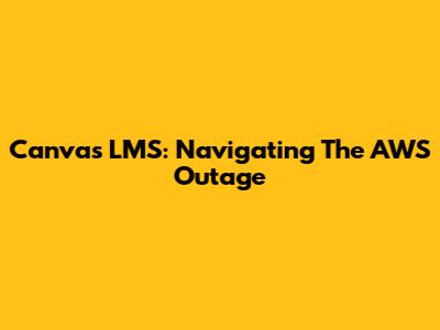 Canvas LMS: Navigating The AWS Outage