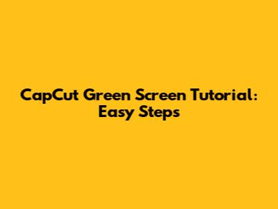 CapCut Green Screen Tutorial: Easy Steps