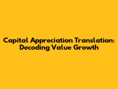 Capital Appreciation Translation: Decoding Value Growth