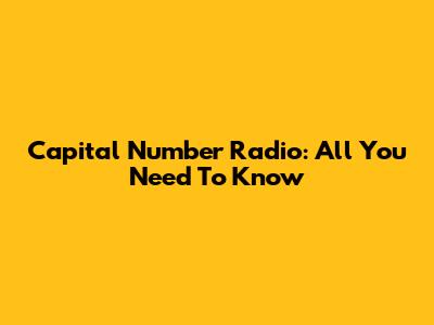 Capital Number Radio: All You Need To Know