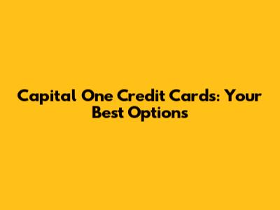 Capital One Credit Cards: Your Best Options