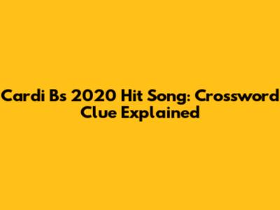 Cardi B's 2020 Hit Song: Crossword Clue Explained