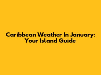 Caribbean Weather In January: Your Island Guide