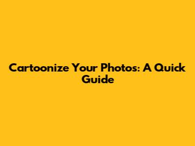 Cartoonize Your Photos: A Quick Guide