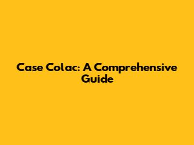 Case Colac: A Comprehensive Guide