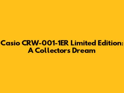 Casio CRW-001-1ER Limited Edition: A Collector's Dream
