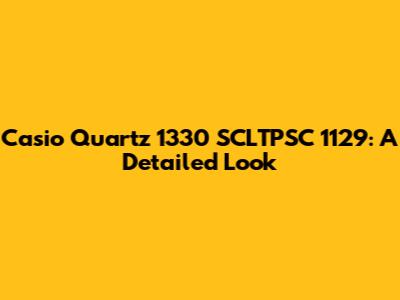 Casio Quartz 1330 SCLTPSC 1129: A Detailed Look