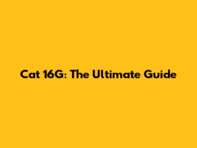 Cat 16G: The Ultimate Guide
