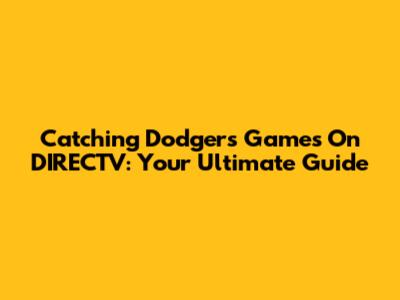 Catching Dodgers Games On DIRECTV: Your Ultimate Guide