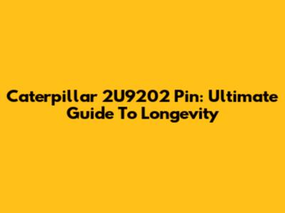Caterpillar 2U9202 Pin: Ultimate Guide To Longevity