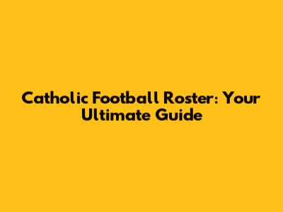 Catholic Football Roster: Your Ultimate Guide