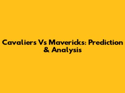 Cavaliers Vs Mavericks: Prediction & Analysis