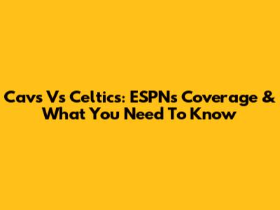Cavs Vs Celtics: ESPN's Coverage & What You Need To Know