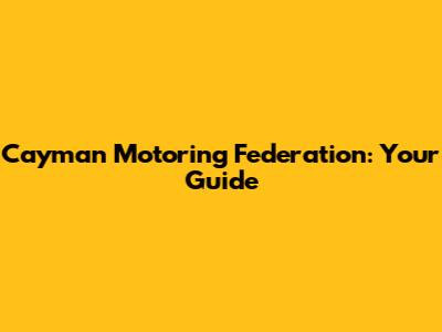 Cayman Motoring Federation: Your Guide