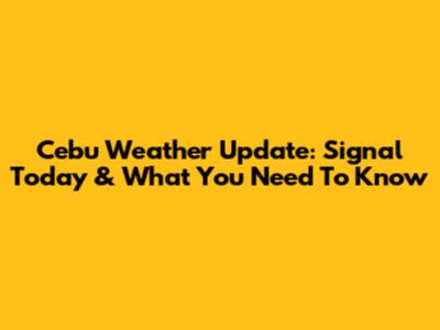 Cebu Weather Update: Signal Today & What You Need To Know