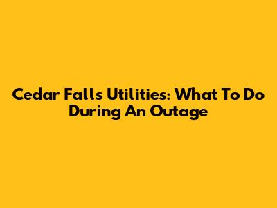 Cedar Falls Utilities: What To Do During An Outage