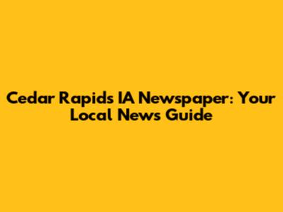 Cedar Rapids IA Newspaper: Your Local News Guide