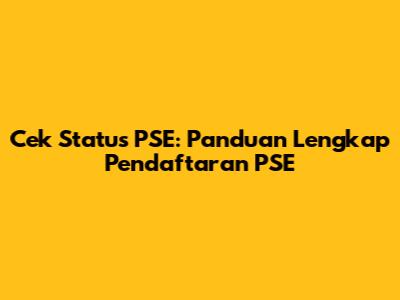 Cek Status PSE: Panduan Lengkap Pendaftaran PSE