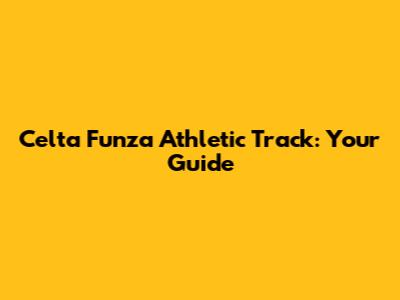 Celta Funza Athletic Track: Your Guide