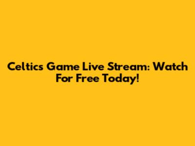 Celtics Game Live Stream: Watch For Free Today!