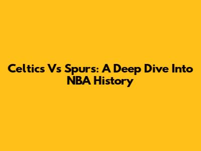 Celtics Vs Spurs: A Deep Dive Into NBA History