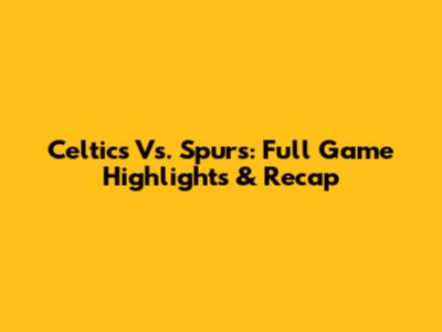 Celtics Vs. Spurs: Full Game Highlights & Recap