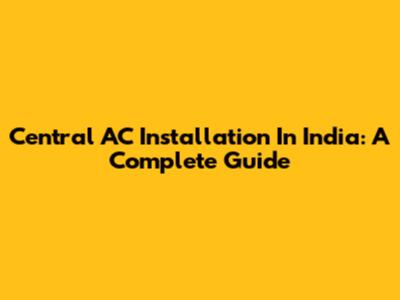 Central AC Installation In India: A Complete Guide