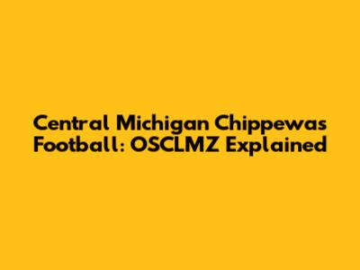 Central Michigan Chippewas Football: OSCLMZ Explained