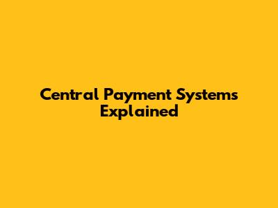 Central Payment Systems Explained