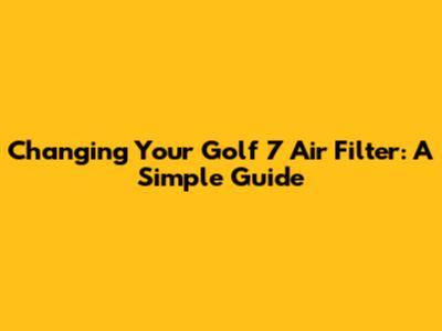 Changing Your Golf 7 Air Filter: A Simple Guide