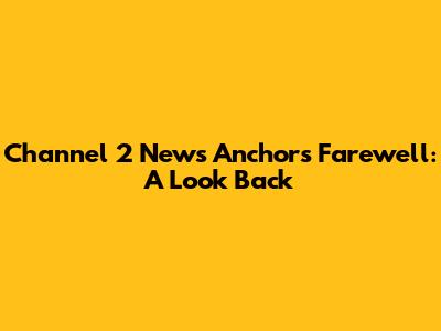 Channel 2 News Anchor's Farewell: A Look Back