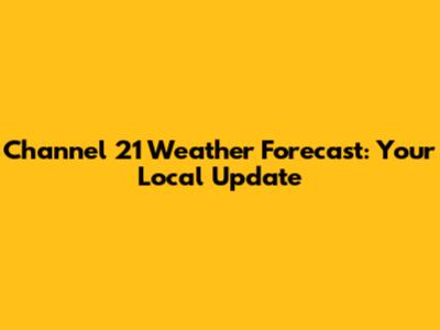 Channel 21 Weather Forecast: Your Local Update