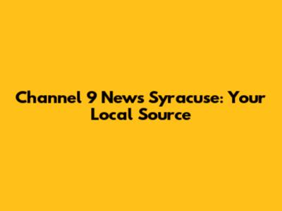 Channel 9 News Syracuse: Your Local Source