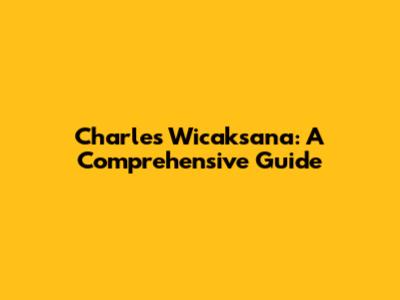 Charles Wicaksana: A Comprehensive Guide