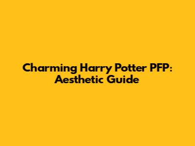 Charming Harry Potter PFP: Aesthetic Guide