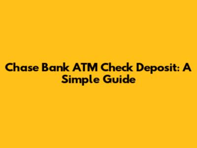 Chase Bank ATM Check Deposit: A Simple Guide