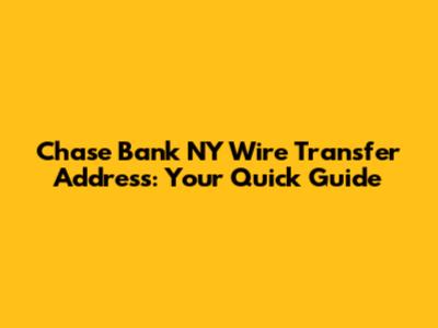 Chase Bank NY Wire Transfer Address: Your Quick Guide