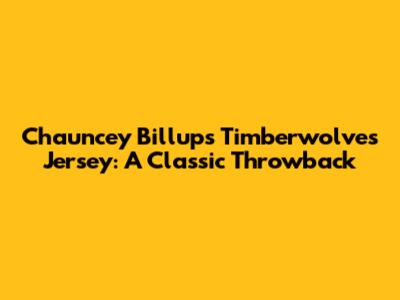 Chauncey Billups Timberwolves Jersey: A Classic Throwback