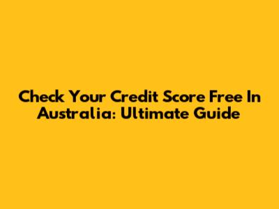 Check Your Credit Score Free In Australia: Ultimate Guide