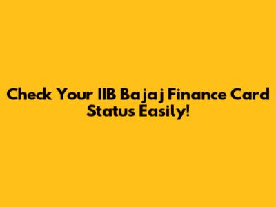 Check Your IIB Bajaj Finance Card Status Easily!