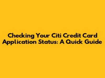 Checking Your Citi Credit Card Application Status: A Quick Guide