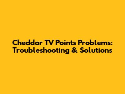 Cheddar TV Points Problems: Troubleshooting & Solutions