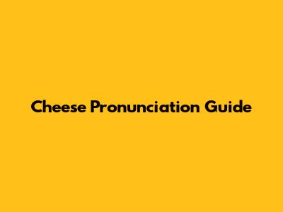 Cheese Pronunciation Guide