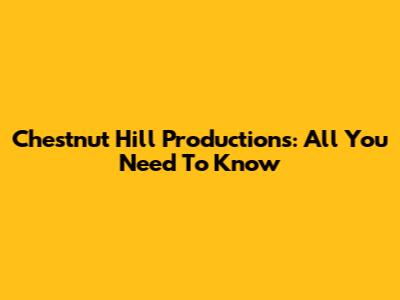 Chestnut Hill Productions: All You Need To Know