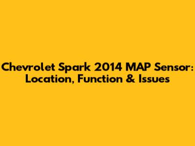 Chevrolet Spark 2014 MAP Sensor: Location, Function & Issues