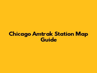 Chicago Amtrak Station Map Guide