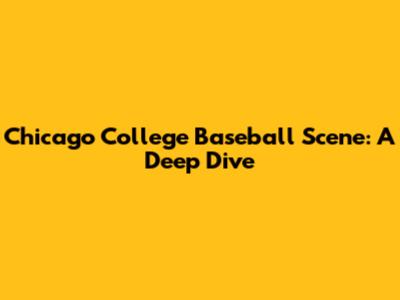 Chicago College Baseball Scene: A Deep Dive