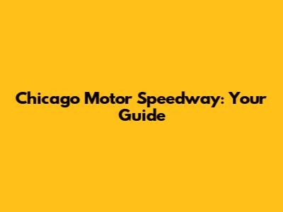 Chicago Motor Speedway: Your Guide