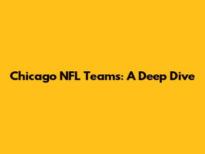 Chicago NFL Teams: A Deep Dive