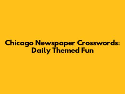 Chicago Newspaper Crosswords: Daily Themed Fun